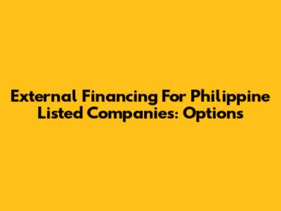 External Financing For Philippine Listed Companies: Options