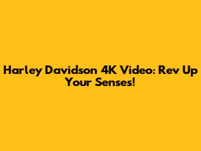 Harley Davidson 4K Video: Rev Up Your Senses!