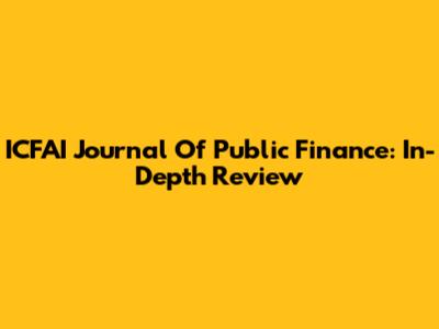 ICFAI Journal Of Public Finance: In-Depth Review