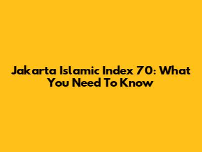 Jakarta Islamic Index 70: What You Need To Know