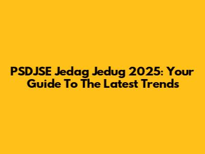 PSDJSE Jedag Jedug 2025: Your Guide To The Latest Trends