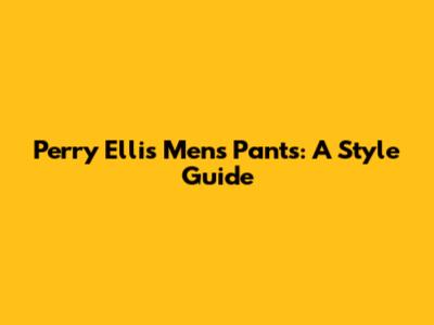 Perry Ellis Men's Pants: A Style Guide
