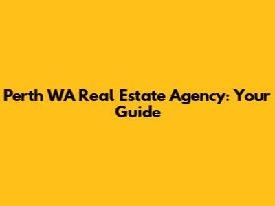 Perth WA Real Estate Agency: Your Guide