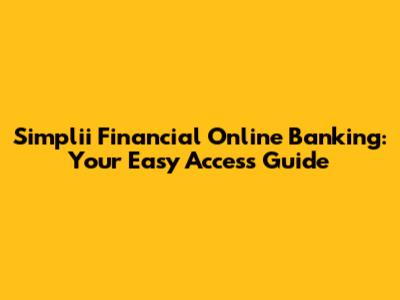 Simplii Financial Online Banking: Your Easy Access Guide